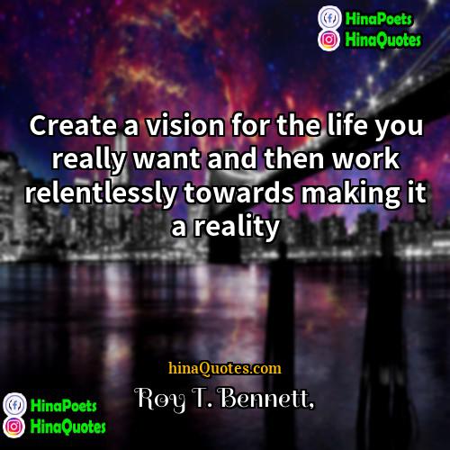 Roy T Bennett Quotes | Create a vision for the life you